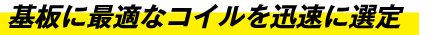 基板に最適なコイルを迅速に選定